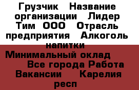 Грузчик › Название организации ­ Лидер Тим, ООО › Отрасль предприятия ­ Алкоголь, напитки › Минимальный оклад ­ 12 000 - Все города Работа » Вакансии   . Карелия респ.